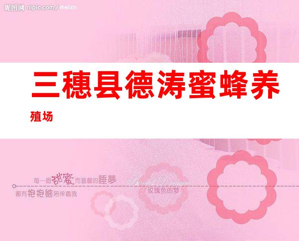 三穗县德涛蜜蜂养殖场
