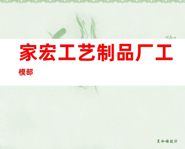 家宏工艺制品厂工模部