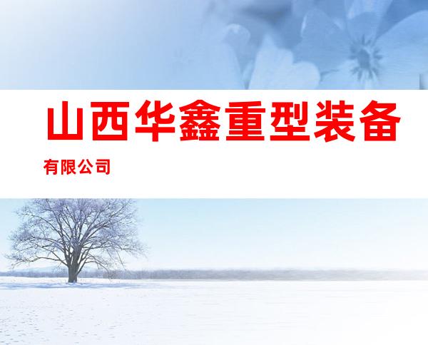 山西华鑫重型装备有限公司