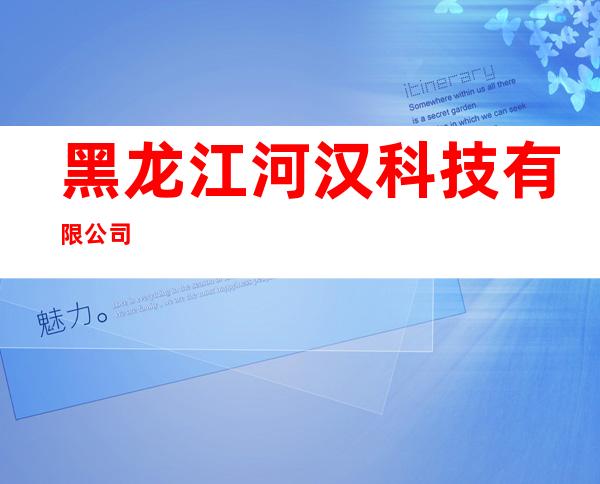 黑龙江河汉科技有限公司